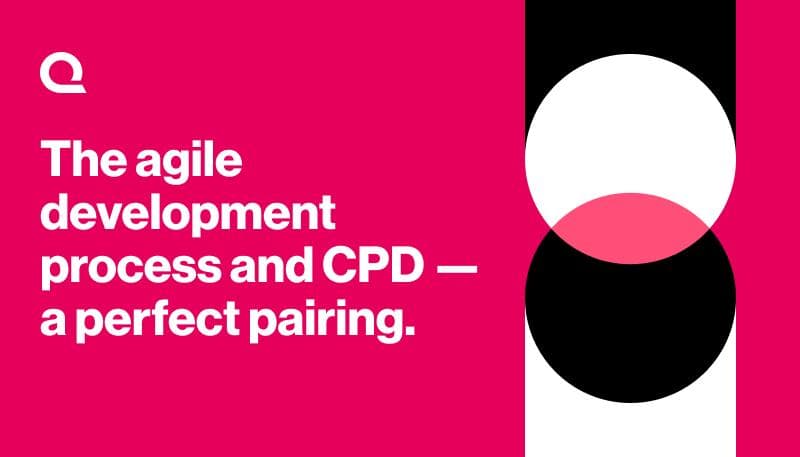The agile development process and CPD are a perfect pairing.