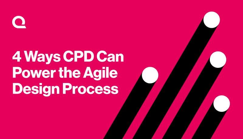 Here are 4 ways CPD can power the agile design process.